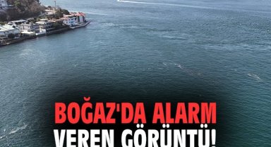 Boğaz'da alarm veren görüntü!
