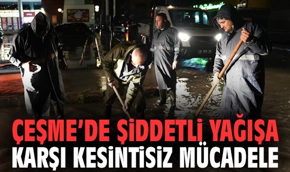 Çeşme’de şiddetli yağışa karşı kesintisiz mücadele