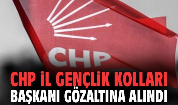 CHP İl Gençlik Kolları Başkanı gözaltına alındı