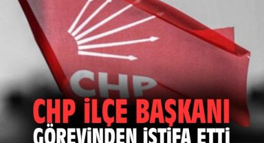 CHP İlçe Başkanı görevinden istifa etti