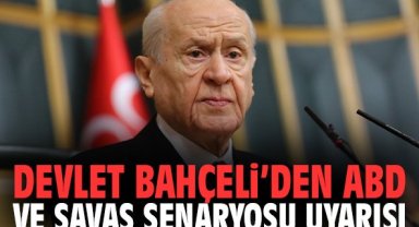 Devlet Bahçeli’den ABD ve Savaş Senaryosu Uyarısı