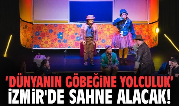 Dünyanın Göbeğine Yolculuk İzmir'de Sahne Alacak