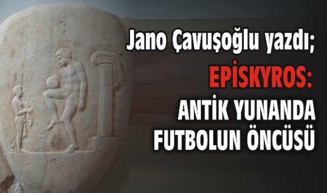 Episkyros: Antik Yunanda Futbolun öncüsü