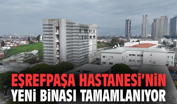 Eşrefpaşa Hastanesi’nin yeni binası tamamlanıyor