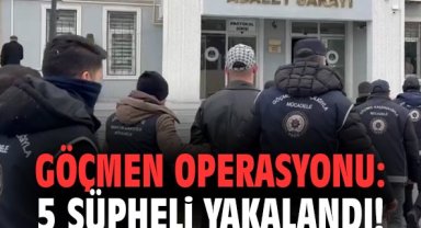 Göçmen kaçakçılığı operasyonu: 5 şüpheli yakalandı