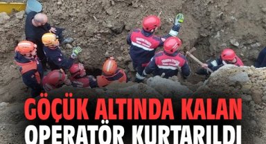 Göçük altında kalan operatör kurtarıldı