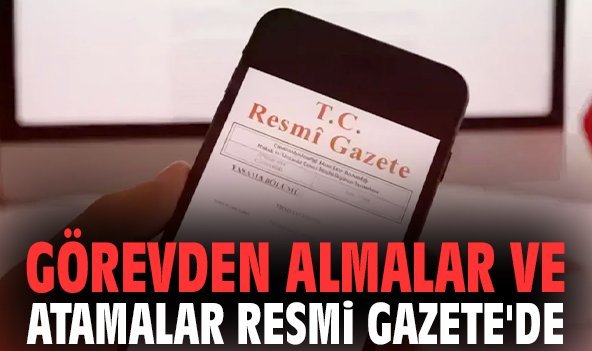 Görevden almalar ve atamalar Resmi Gazete'de