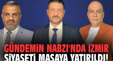 Gündemin Nabzı'nda İzmir siyaseti masaya yatırıldı!