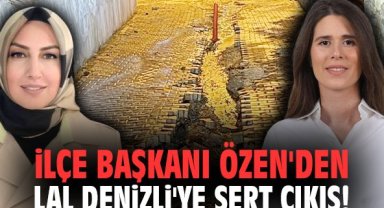 İlçe Başkanı Özen'den Lal Denizli'ye sert çıkış!