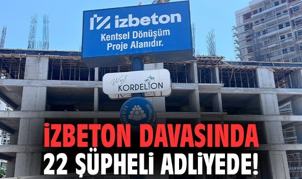 İZBETON davasında 22 şüpheli adliyede!