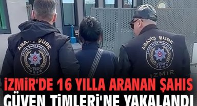İzmir'de 16 yılla aranan şahıs Güven Timleri'ne yakalandı