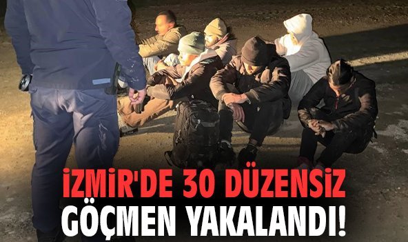 İzmir'de 30 düzensiz göçmen yakalandı!