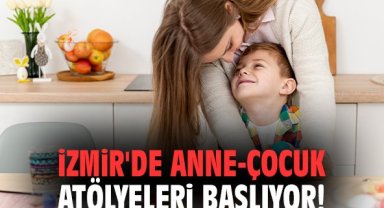 İzmir'de Anne-Çocuk Atölyeleri başlıyor!