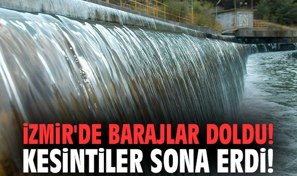 İzmir'de barajlar doldu! Kesintiler sona erdi!