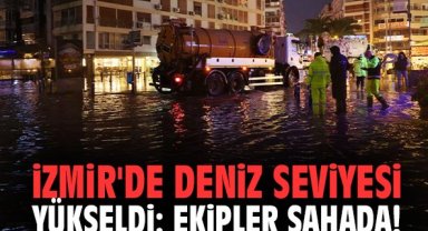 İzmir'de deniz seviyesi yükseldi: Ekipler sahada!