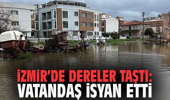 İzmir'de dereler taştı: Vatandaş isyan etti