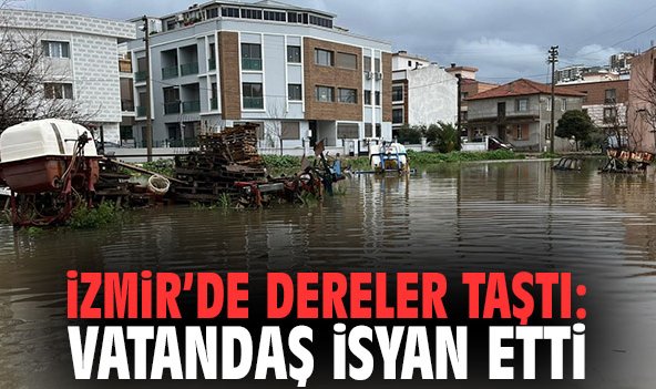 İzmir'de dereler taştı: Vatandaş isyan etti
