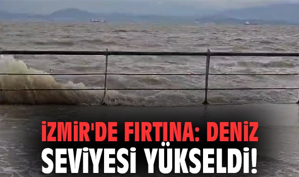 İzmir'de fırtına: Deniz seviyesi yükseldi