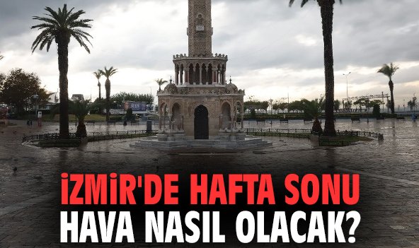 İzmir'de hafta sonu hava nasıl olacak?