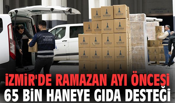 İzmir'de Ramazan ayı öncesi 65 bin haneye gıda desteği