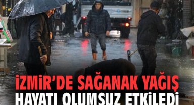 İzmir’de sağanak yağış hayatı olumsuz etkiledi