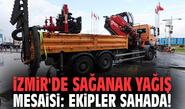 İzmir'de sağanak yağış mesaisi: Ekipler sahada!