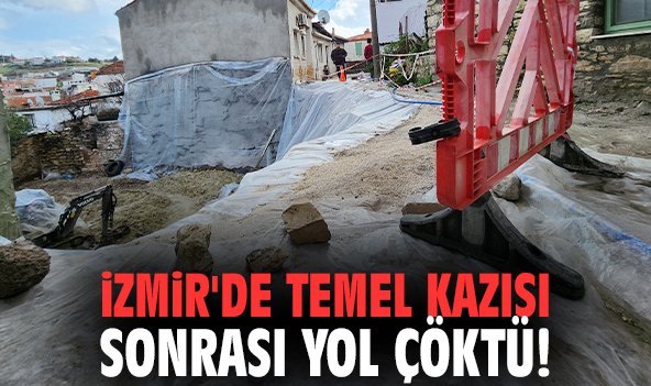 İzmir'de temel kazısı sonrası yol çöktü!