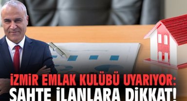 İzmir Emlak Kulübü uyarıyor: Sahte ilanlara dikkat