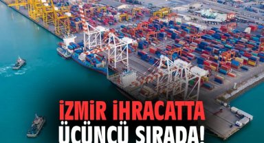 İzmir ihracatta üçüncü sırada!