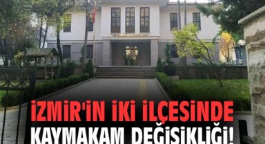 İzmir'in iki ilçesinde kaymakam değişikliği!