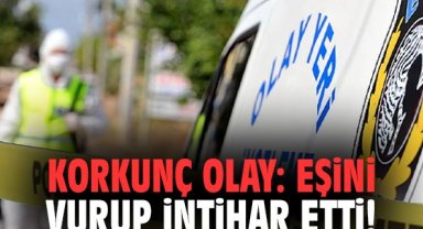 Korkunç olay: Eşini vurup intihar etti!