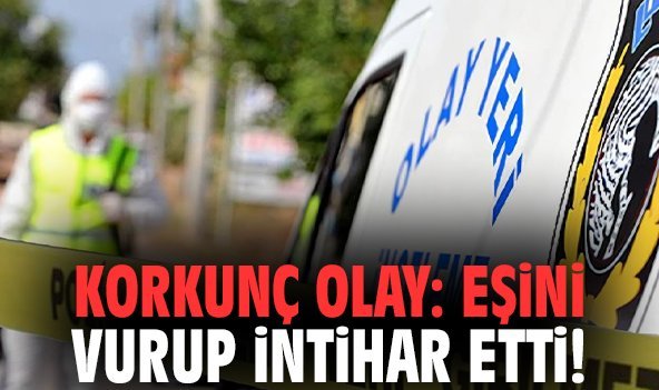Korkunç olay: Eşini vurup intihar etti!