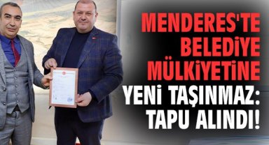 Menderes'te belediye mülkiyetine yeni taşınmaz: Tapu alındı!