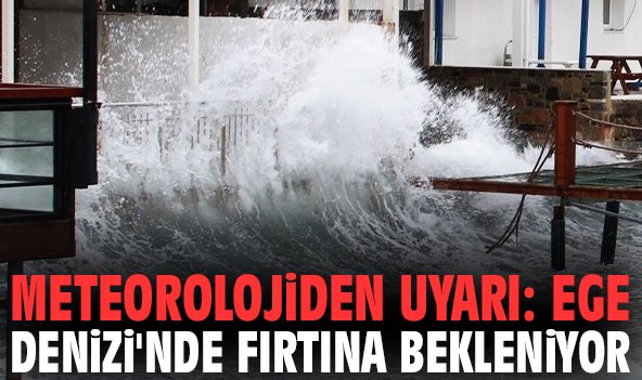 Meteorolojiden uyarı: Ege Denizi'nde fırtına bekleniyor