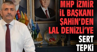MHP İzmir İl Başkanı Şahin’den Lal Denizli’ye Sert Tepki