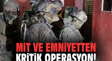 MİT ve Emniyetten kritik operasyon!