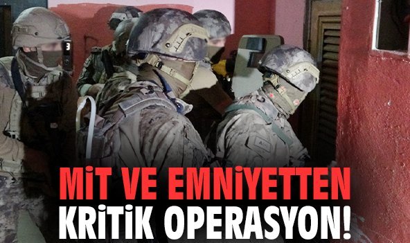 MİT ve Emniyetten kritik operasyon!