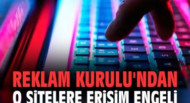 Reklam Kurulu'ndan o sitelere erişim engeli