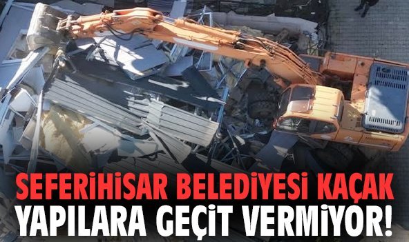 Seferihisar Belediyesi kaçak yapılara geçit vermiyor!