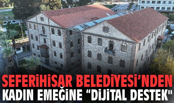 Seferihisar Belediyesi’nden kadın emeğine “Dijital Destek