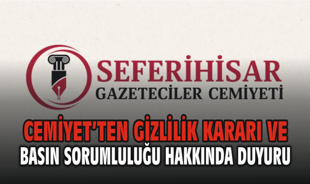Seferihisar Gazeteciler Cemiyeti'nden Gizlilik Kararı ve Basın Sorumluluğu Hakkında Duyuru
