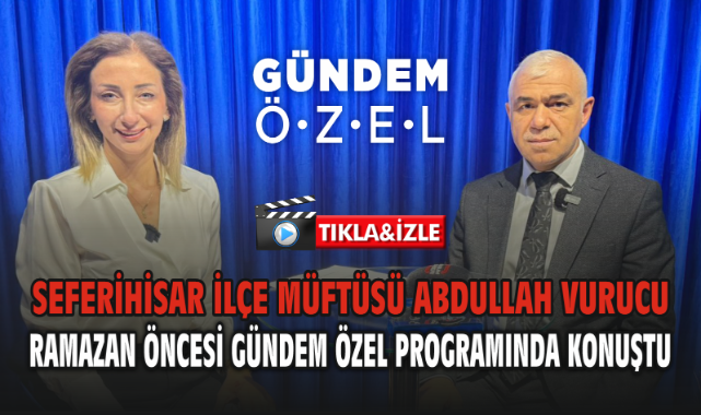 Seferihisar İlçe Müftüsü Abdullah Vurucu Ramazan Öncesi Gündem Özel Programında Konuştu