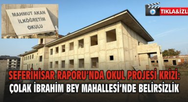 Seferihisar Raporu’nda Okul Projesi Krizi: Çolak İbrahim Bey Mahallesi’nde Belirsizlik