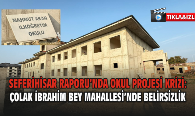 Seferihisar Raporu’nda Okul Projesi Krizi: Çolak İbrahim Bey Mahallesi’nde Belirsizlik