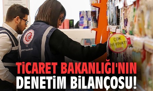 Ticaret Bakanlığı'nın denetim bilançosu!