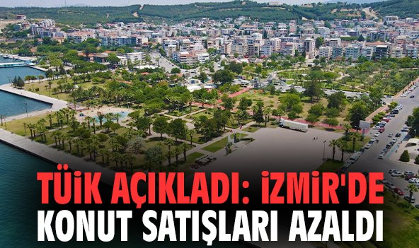 TÜİK açıkladı: İzmir'de konut satışları azaldı