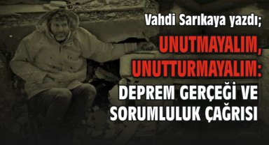 Unutmayalım, Unutturmayalım: Deprem Gerçeği ve Sorumluluk Çağrısı