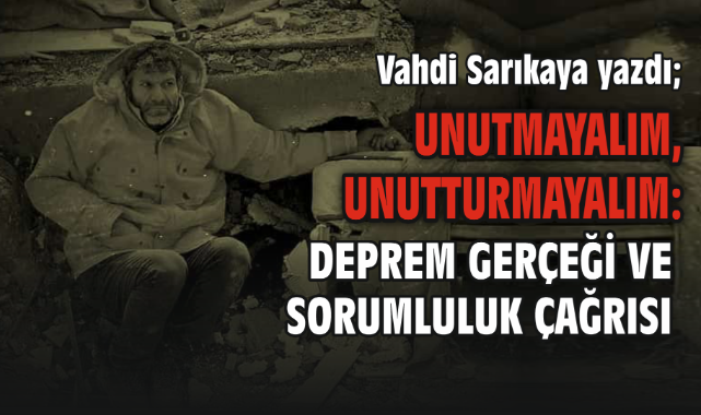 Unutmayalım, Unutturmayalım: Deprem Gerçeği ve Sorumluluk Çağrısı