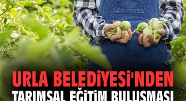 Urla Belediyesi'nden tarımsal eğitim buluşması