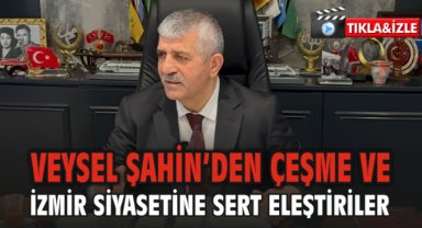 Veysel Şahin’den Çeşme ve İzmir Siyasetine Sert Eleştiriler